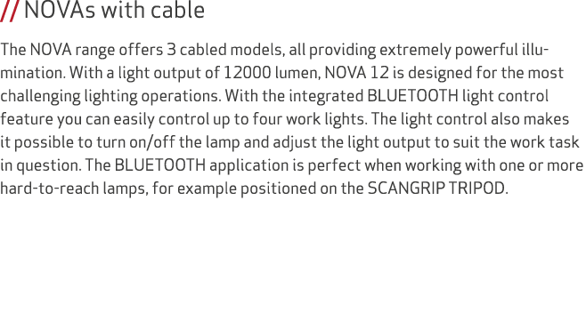 // NOVAs with cable The NOVA range offers 3 cabled models, all providing extremely powerful illumination. With a ligh...
