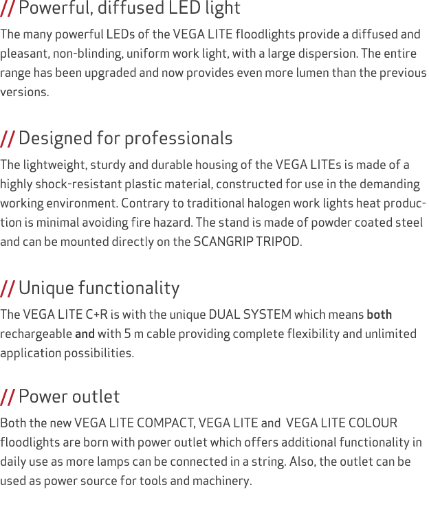 // Powerful, diffused LED light The many powerful LEDs of the VEGA LITE floodlights provide a diffused and pleasant, ...