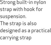 Strong built in nylon strap with hook for suspension. The strap is also designed as a practical carrying strap 