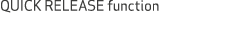 QUICK RELEASE function