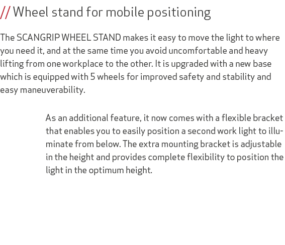 // Wheel stand for mobile positioning The SCANGRIP WHEEL STAND makes it easy to move the light to where you need it, ...