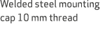 Welded steel mounting cap 10 mm thread