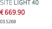SITE LIGHT 40 € 669.90 03.5268 