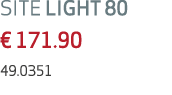 SITE LIGHT 80 € 171.90 49.0351 