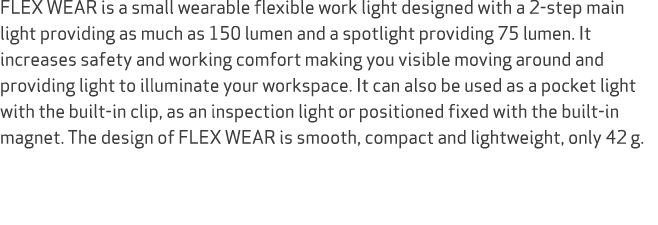 FLEX WEAR is a small wearable flexible work light designed with a 2 step main light providing as much as 150 lumen an...