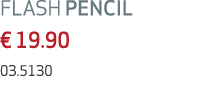 FLASH PENCIL € 19.90 03.5130
