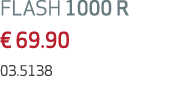 FLASH 1000 R € 69.90 03.5138