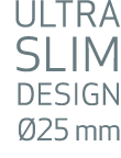 ULTRA SLIM DESIGN 25 mm