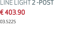 LINE LIGHT 2 POST € 403.90 03.5225