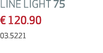LINE LIGHT 75 € 120.90 03.5221