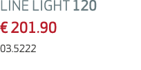 LINE LIGHT 120 € 201.90 03.5222
