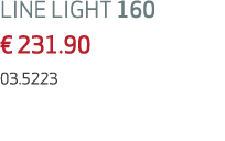 LINE LIGHT 160 € 231.90 03.5223