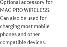 Optional accessory for MAG PRO WIRELESS. Can also be used for charging most mobile phones and other compatible devices.