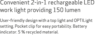 Convenient 2 in 1 rechargeable LED work light providing 150 lumen User friendly design with a top light and OPTILight...
