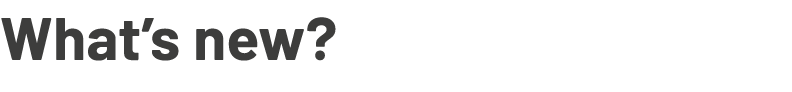 What’s new?