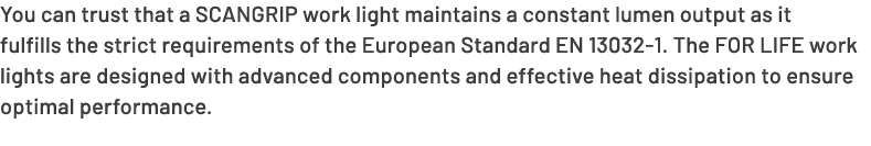 You can trust that a SCANGRIP work light maintains a constant lumen output as it fulfills the strict requirements of ...