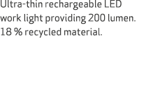 Ultra thin rechargeable LED work light providing 200 lumen. 18 % recycled material.