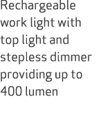 Rechargeable work light with top light and stepless dimmer providing up to 400 lumen