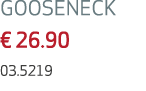 GOOSENECK € 26.90 03.5219 