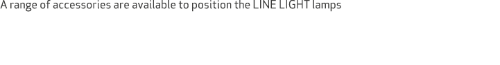 A range of accessories are available to position the LINE LIGHT lamps