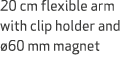 20 cm flexible arm with clip holder and 60 mm magnet
